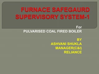 For
PULVARISED COAL FIRED BOILER
BY
ASHVANI SHUKLA
MANAGER(C&I)
RELIANCE
 