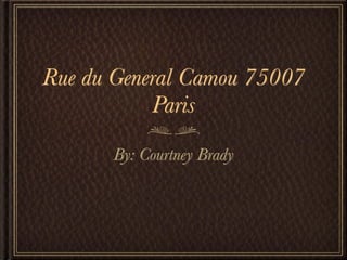 Rue du General Camou 75007
           Paris
       By: Courtney Brady
 