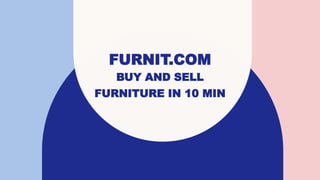FURNIT.COM
BUY AND SELL
FURNITURE IN 10 MIN
 