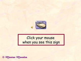 Click your mouse  when you see this sign © Montse Morales 