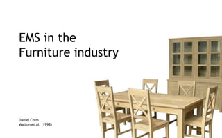 EMS in the
Furniture industry




Daniel Colm
Walton et al. (1998)
 