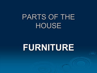 PARTS OF THE
HOUSE

FURNITURE

 