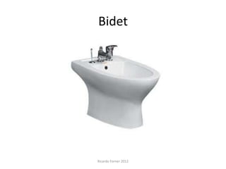 Bidet

Ricardo Forner 2012

 