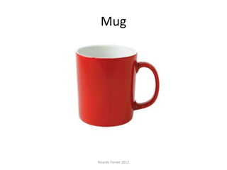 Mug

Ricardo Forner 2012

 
