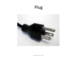Plug

Ricardo Forner 2012

 