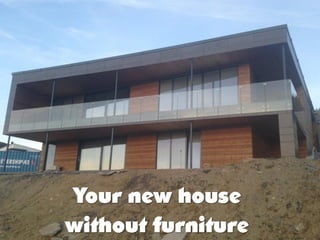 Your new house 
without furniture  