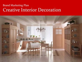 Brand Marketing Plan
Creative Interior Decoration
 