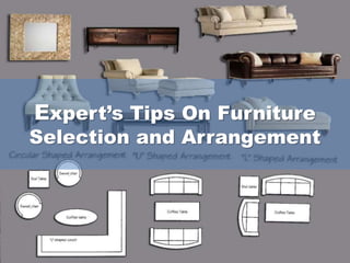 Expert’s Tips On Furniture
Selection and Arrangement
 