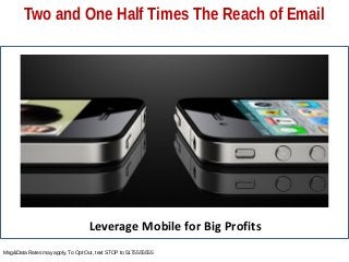Two and One Half Times The Reach of Email




                                                    Title slide




                                  Leverage Mobile for Big Profits
Msg&Data Rates may apply. To Opt Out, text STOP to 5175555555
 