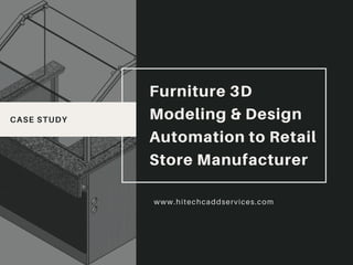 CASE STUDY
Furniture 3D
Modeling & Design
Automation to Retail
Store Manufacturer
www.hitechcaddservices.com
 