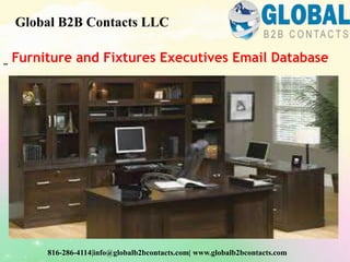Furniture and Fixtures Executives Email Database
Global B2B Contacts LLC
816-286-4114|info@globalb2bcontacts.com| www.globalb2bcontacts.com
 