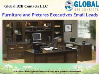 Furniture and Fixtures Executives Email Leads
Global B2B Contacts LLC
816-286-4114|info@globalb2bcontacts.com| www.globalb2bcontacts.com
 