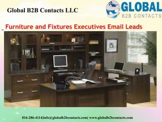 Furniture and Fixtures Executives Email Leads
Global B2B Contacts LLC
816-286-4114|info@globalb2bcontacts.com| www.globalb2bcontacts.com
 