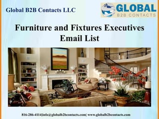 Global B2B Contacts LLC
816-286-4114|info@globalb2bcontacts.com| www.globalb2bcontacts.com
Furniture and Fixtures Executives
Email List
 