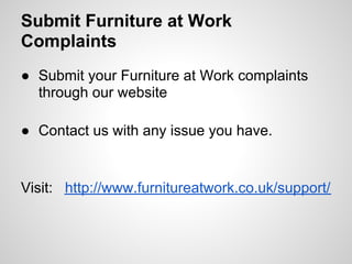 Submit Furniture at Work
Complaints
● Submit your Furniture at Work complaints
  through our website

● Contact us with an...