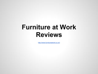 Furniture at Work
    Reviews
     http://www.furnitureatwork.co.uk/
 