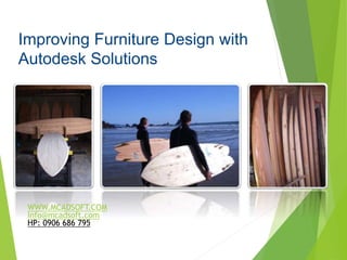You as a customer
Improving Furniture Design with
Autodesk Solutions
WWW.MCADSOFT.COM
Info@mcadsoft.com
HP: 0906 686 795
 