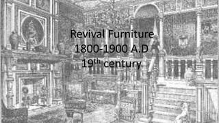 Revival Furniture
1800-1900 A.D
19th century
 