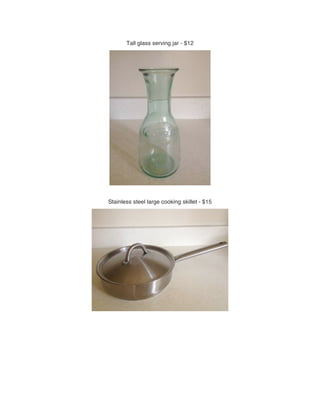 Tall glass serving jar - $12
Stainless steel large cooking skillet - $15
 