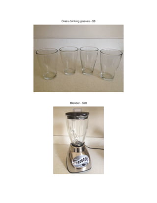 Glass drinking glasses - $8
Blender - $20
 