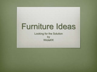 Furniture Ideas Looking for the Solution by WiolaKK 