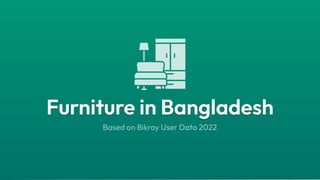 Based on Bikroy User Data 2022
Furniture in Bangladesh
Furniture in Bangladesh
 