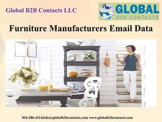 Global B2B Contacts LLC
816-286-4114|info@globalb2bcontacts.com| www.globalb2bcontacts.com
Furniture Manufacturers Email Data
 
