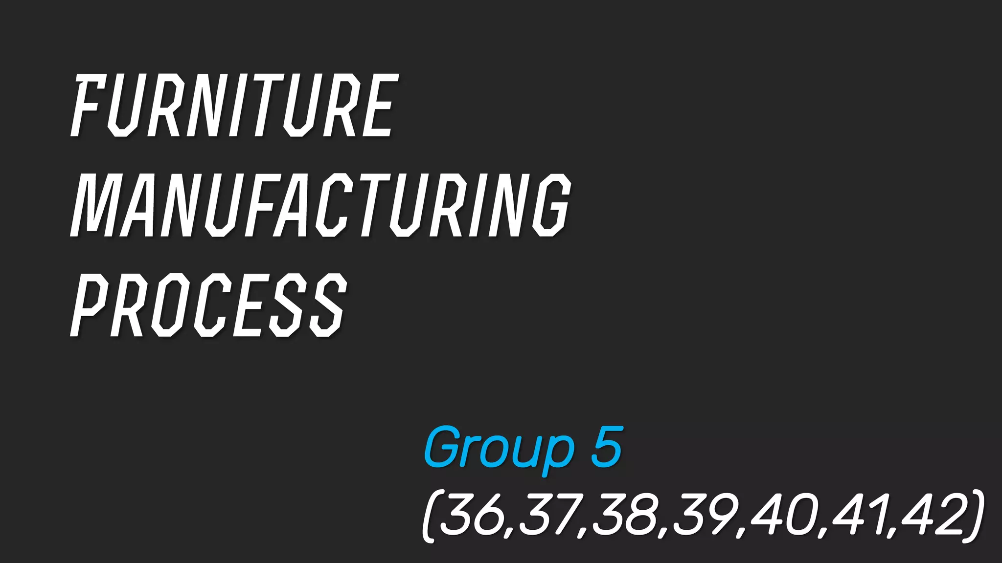 Furniture Manufacturing Process | PDF | Woodworking | Arts and Crafts