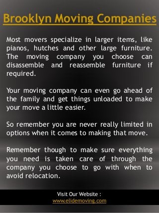 Brooklyn Moving Companies
3
Most movers specialize in larger items, like
pianos, hutches and other large furniture.
The mo...