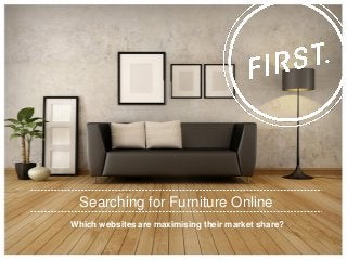 Which websites are maximising their market share? 
Searching for Furniture Online  