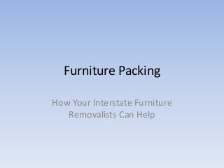 Furniture Packing
How Your Interstate Furniture
Removalists Can Help
 