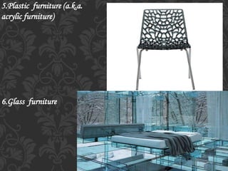 5.Plastic furniture (a.k.a.
acrylic furniture)
6.Glass furniture
 