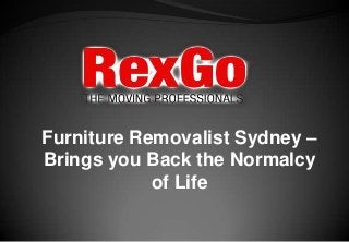 Furniture Removalist Sydney –
Brings you Back the Normalcy
            of Life
 