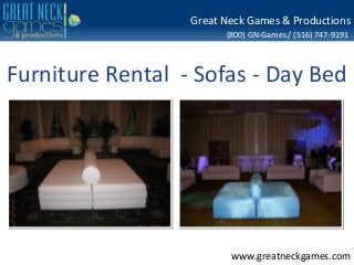 (800) GN-Games / (516) 747-9191
www.greatneckgames.com
Great Neck Games & Productions
Furniture Rental - Sofas - Day Bed
 