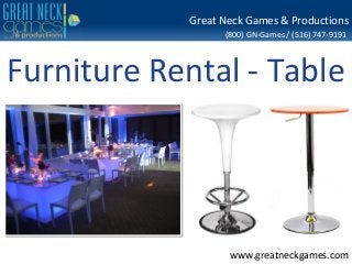 (800) GN-Games / (516) 747-9191
www.greatneckgames.com
Great Neck Games & Productions
Furniture Rental - Table
 