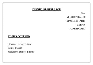 FURNITURE RESEARCH
BY-
HARSHEEN KAUR
DIMPLE BHARTI
TUSHAR
(JUNE ID 2019)
TOPICS COVERED
Storage- Harsheen Kaur
Poufs- Tushar
Wardrobe- Dimple Bharati
 