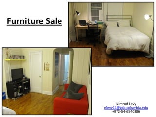 Furniture Sale




                        Nimrod Levy
                 nlevy11@gsb.columbia.edu
                      +972-54-6540306
 