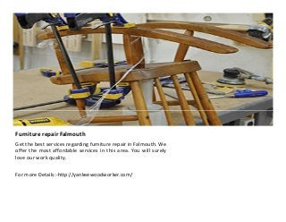 Furniture repair Falmouth
Get the best services regarding furniture repair in Falmouth. We
offer the most affordable services in this area. You will surely
love our work quality.
For more Details:-http://yankeewoodworker.com/

 