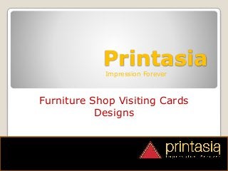 Printasia
Impression Forever
Furniture Shop Visiting Cards
Designs
 