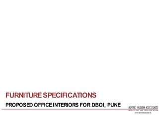 PROPOSED OFFICEINTERIORS FOR DBOI, PUNE
FURNITURESPECIFICATIONS
 