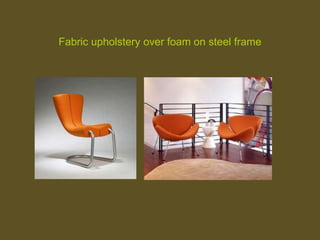 Fabric upholstery over foam on steel frame
 