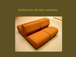 Molded foam with fabric upholstery
 