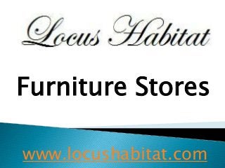 www.locushabitat.com
Furniture Stores
 