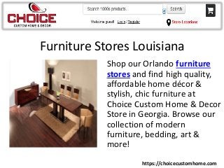 Furniture Stores Louisiana
Shop our Orlando furniture
stores and find high quality,
affordable home décor &
stylish, chic furniture at
Choice Custom Home & Decor
Store in Georgia. Browse our
collection of modern
furniture, bedding, art &
more!
https://choicecustomhome.com
 