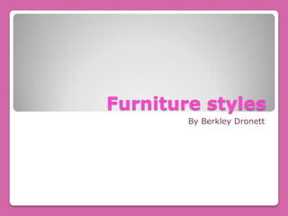 Furniture styles By Berkley Dronett 