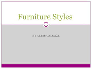 BY ALYSSA ALGAZE Furniture Styles  