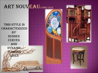 ART nouVEAu(1880-1910)
ThiS STYLE iS
chARAcTERizED
bY
SuDDEn
cuRVES
AnD
DYnAmic
FLowing
LinES
 