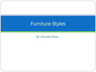 By:Amanda Hunt Furniture Styles 