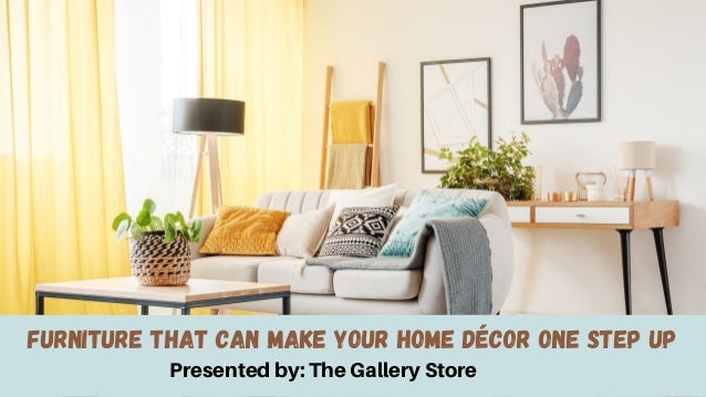Furniture that can make your home décor one step up
Presented by: The Gallery Store
 