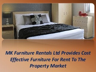 MK Furniture Rentals Ltd Provides Cost
Effective Furniture For Rent To The
Property Market
 